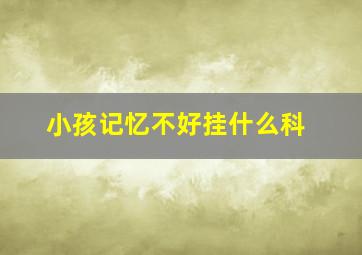 小孩记忆不好挂什么科