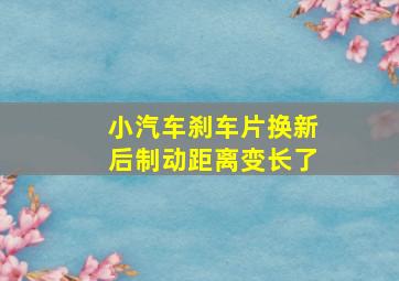 小汽车刹车片换新后制动距离变长了