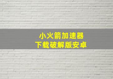 小火箭加速器下载破解版安卓