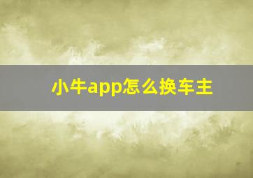 小牛app怎么换车主