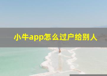 小牛app怎么过户给别人