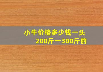 小牛价格多少钱一头200斤一300斤的