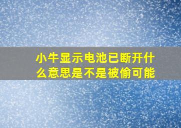 小牛显示电池已断开什么意思是不是被偷可能