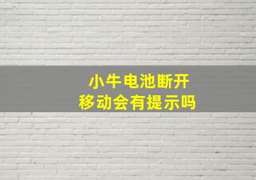 小牛电池断开移动会有提示吗