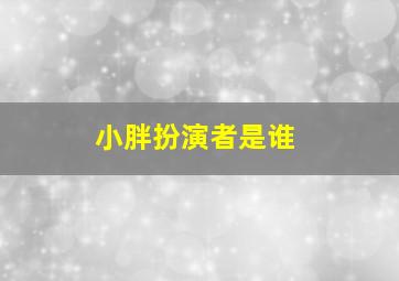 小胖扮演者是谁