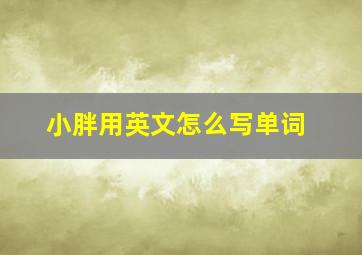 小胖用英文怎么写单词