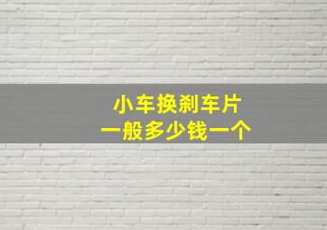 小车换刹车片一般多少钱一个