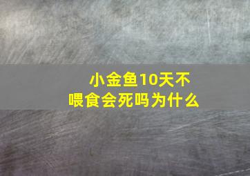 小金鱼10天不喂食会死吗为什么