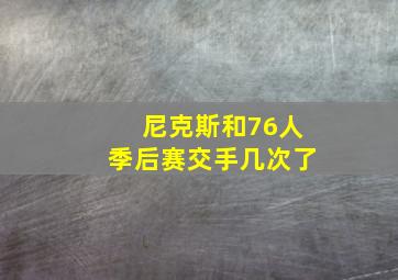 尼克斯和76人季后赛交手几次了