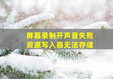 屏幕录制开声音失败资源写入器无法存储