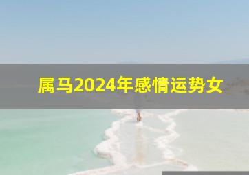 属马2024年感情运势女