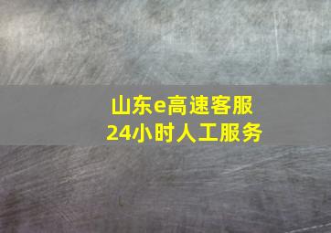 山东e高速客服24小时人工服务