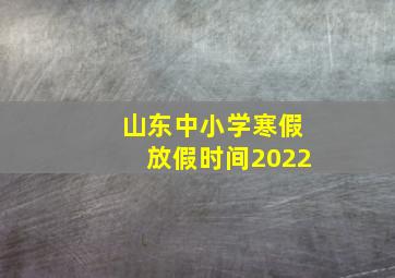 山东中小学寒假放假时间2022