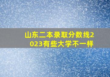 山东二本录取分数线2023有些大学不一样