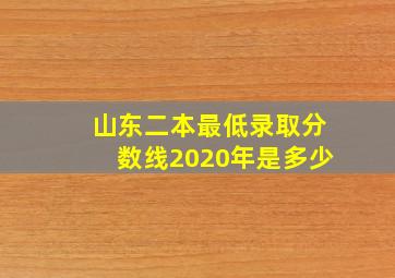 山东二本最低录取分数线2020年是多少