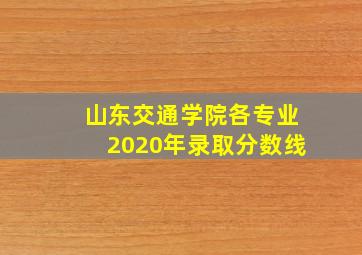 山东交通学院各专业2020年录取分数线