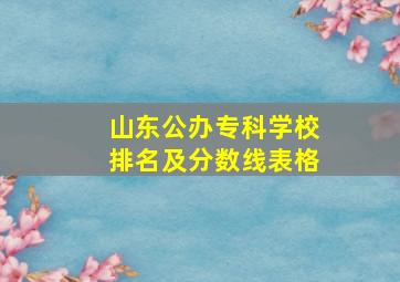 山东公办专科学校排名及分数线表格