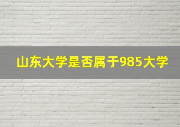 山东大学是否属于985大学