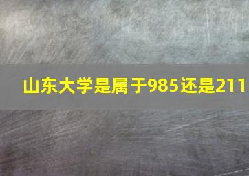 山东大学是属于985还是211