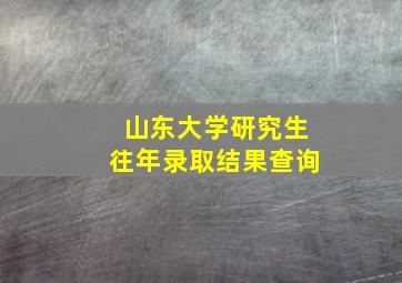 山东大学研究生往年录取结果查询