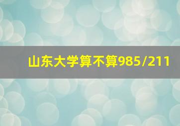 山东大学算不算985/211