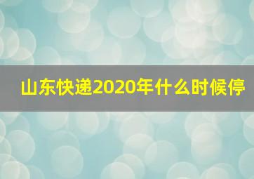 山东快递2020年什么时候停