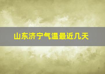 山东济宁气温最近几天