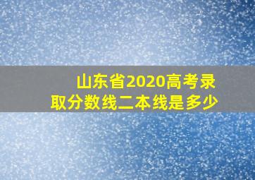 山东省2020高考录取分数线二本线是多少