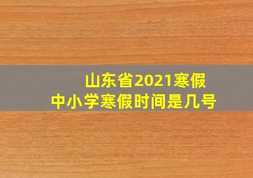 山东省2021寒假中小学寒假时间是几号