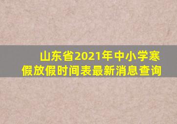 山东省2021年中小学寒假放假时间表最新消息查询