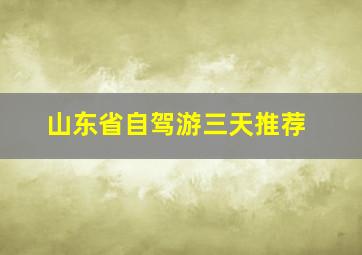 山东省自驾游三天推荐