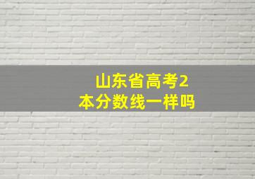 山东省高考2本分数线一样吗