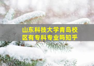 山东科技大学青岛校区有专科专业吗知乎