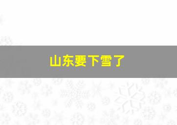 山东要下雪了