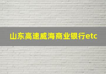 山东高速威海商业银行etc