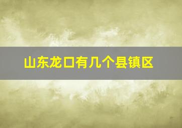 山东龙口有几个县镇区