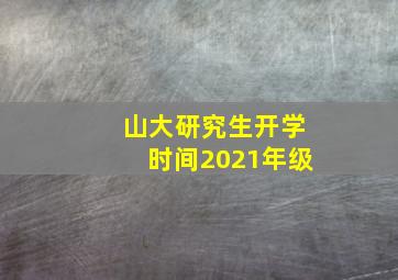 山大研究生开学时间2021年级