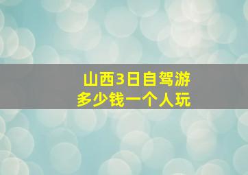 山西3日自驾游多少钱一个人玩