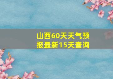 山西60天天气预报最新15天查询