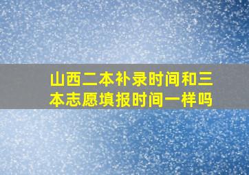 山西二本补录时间和三本志愿填报时间一样吗