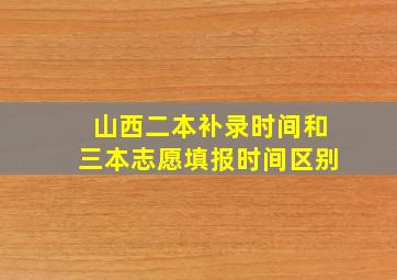 山西二本补录时间和三本志愿填报时间区别