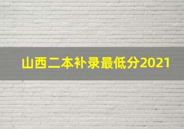 山西二本补录最低分2021