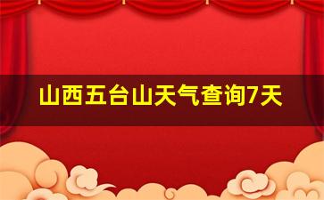 山西五台山天气查询7天