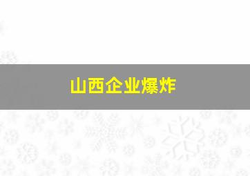 山西企业爆炸