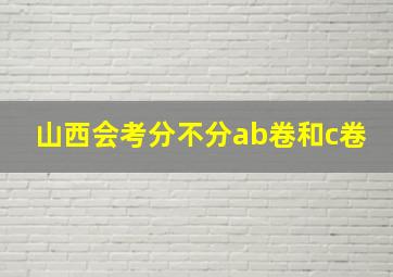 山西会考分不分ab卷和c卷