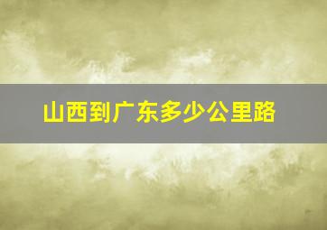 山西到广东多少公里路