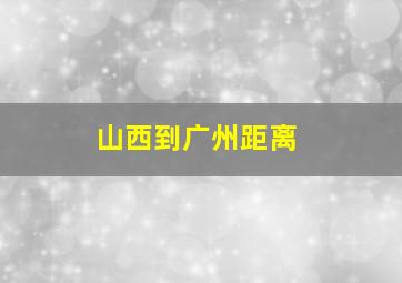 山西到广州距离