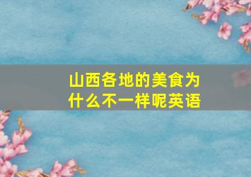 山西各地的美食为什么不一样呢英语