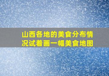 山西各地的美食分布情况试着画一幅美食地图