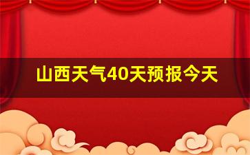 山西天气40天预报今天